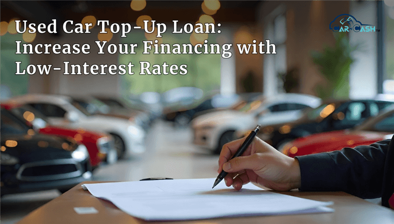 Used Car Top-Up Loan: Increase Your Financing with Low-Interest Rates